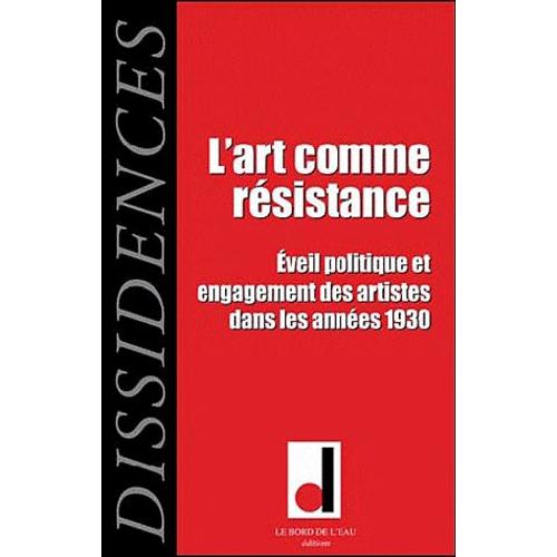 Dissidences N° 9, Octobre 2010 - L'art Comme Résistance - Eveil Politique Et Engagement Des Artistes Dans Les Années 1930