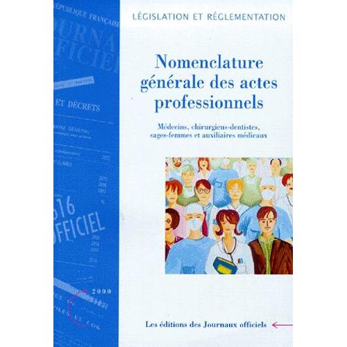 Nomenclature Générale Des Actes Professionnels - Médecins, Chirurgiens-Dentistes, Sages-Femmes Et Auxiliaires Médicaux, Édition 2000