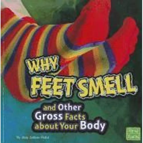 Why Feet Smell And Other Gross Facts About Your Body