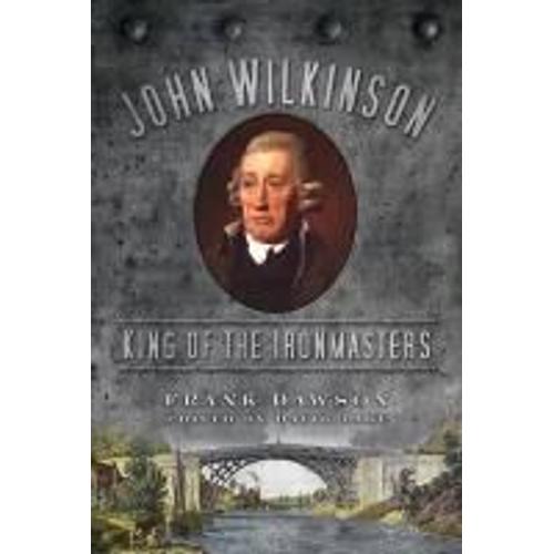 John Wilkinson: King Of The Ironmasters