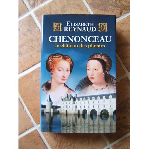 Chenonceau  Le Chateau Des Plaisirs