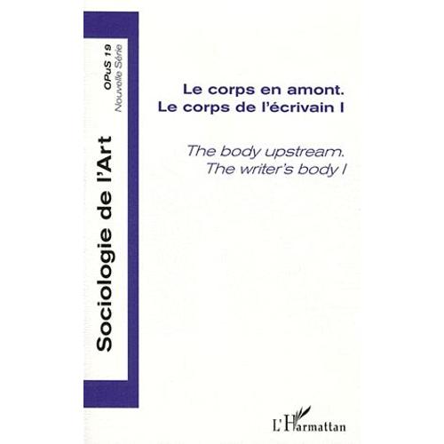Opus - Sociologie De L'art N° 19 - Le Corps De L'écrivain - Tome 1, Le Corps En Amont