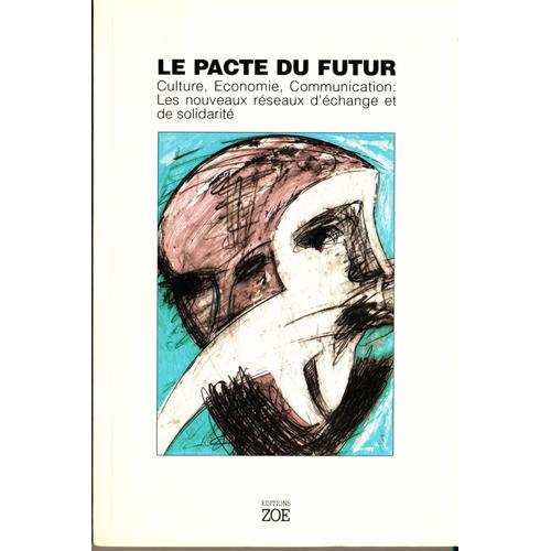 Le Pacte Du Futur. Culture, Économie, Communication : Les Nouveaux Réseaux D'échanges Et De Solidarité