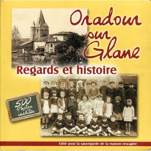 Oradour-Sur-Glane: Regards Et Histoire : Pour La Sauvegarde De La Maison Rescapee En Memoire Des 642 Martyrs D'oradour