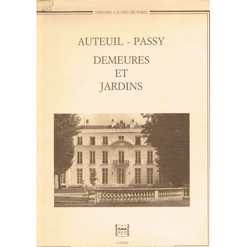 Auteuil. Passy. Demeures Et Jardins, Xviii Et Xix Siècles. Préface De Jacques Silvestre De Sacy. - Trésors Cachés De Paris. Auteuil. Passy. Demeures Et Jardins, Xviii Et Xix Siècles. Préface...