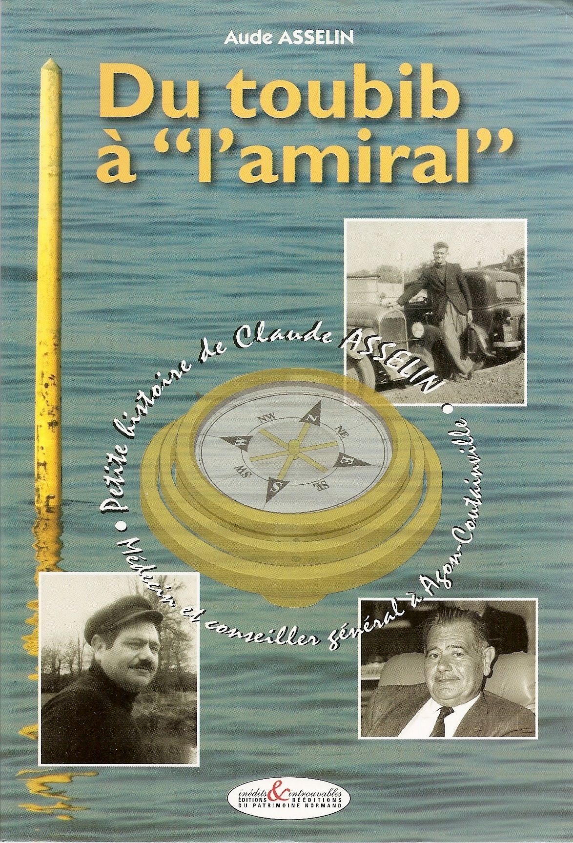 Du Toubib À L'amiral - Petite Histoire De Claude Asselin, Médecin Et Conseiller Général D' Agon-Coutainville