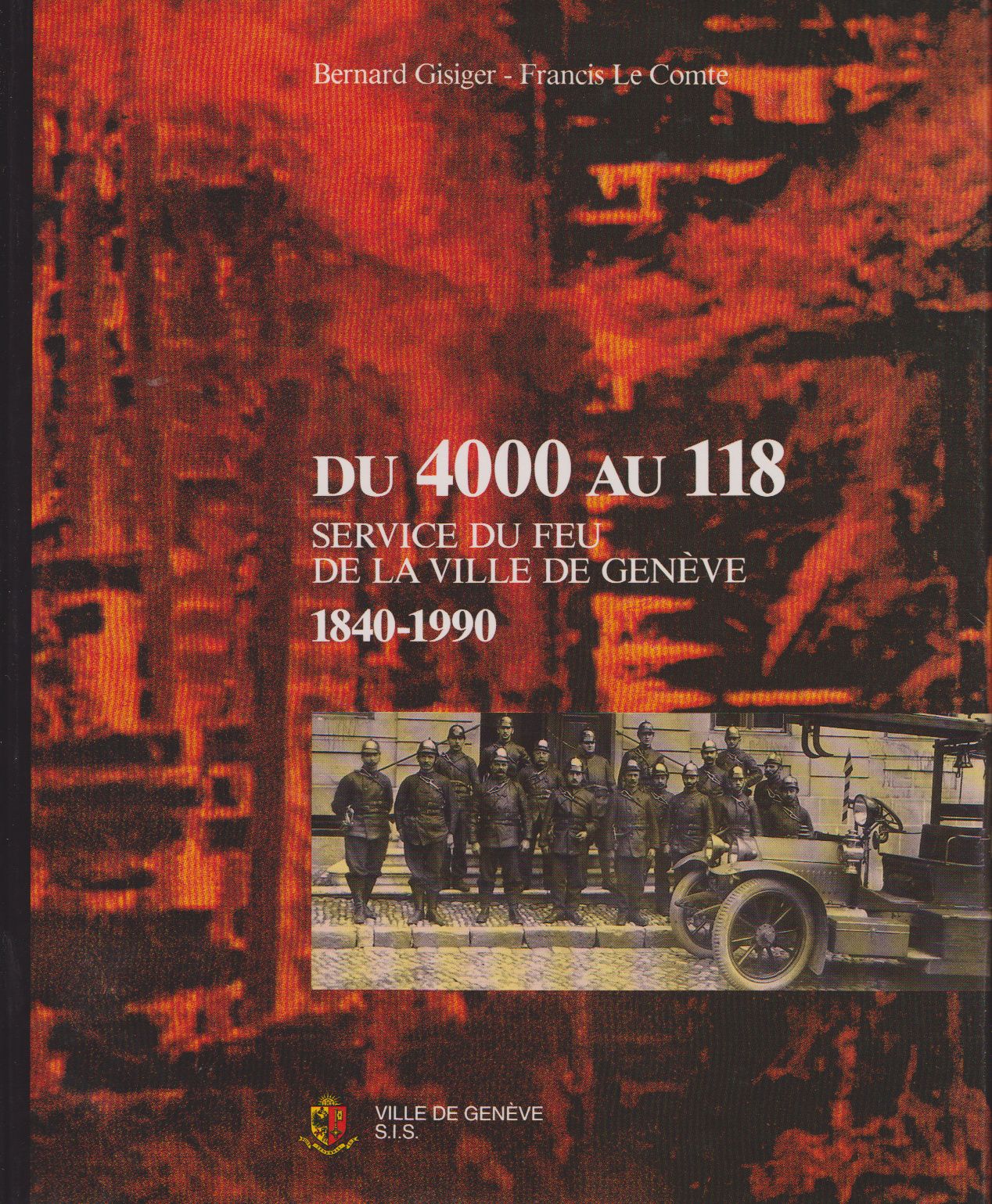 Du 4000 Au 118 - Service Du Feu De La Ville De Genève / 1840-1990