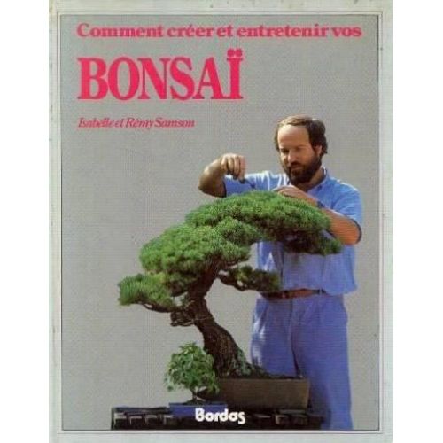Comment Créer Et Entretenir Vos Bonsaï.