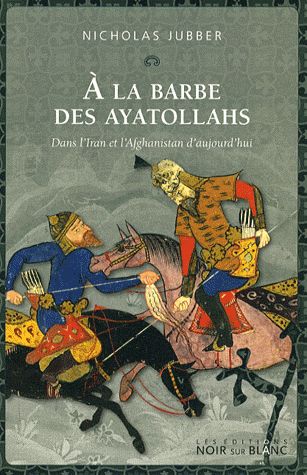 A La Barbe Des Ayatollahs - Dans L'iran Et L'afghanistan D'aujourd'hui