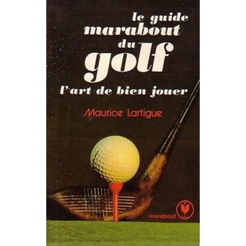 Le Guide Marabout Du Golf - L'art De Bien Jouer Ne S'apprend Pas En Un Jour