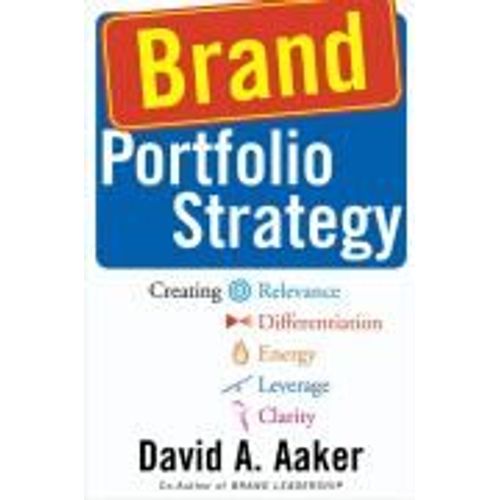 Brand Portfolio Strategy - Creating Relevance, Differentiation, Energy, Leverage And Clarity