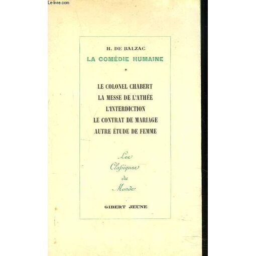 La Comedie Humaine. Vi. Le Colonel Chabert - La Messe De L' Athée - L' Interdiction - Le Contrat De Mariage - Autre Etude De Femme.