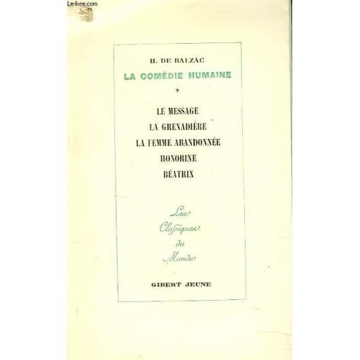 La Comedie Humaine. Iv. Le Message - La Grenadiere - La Femme Abandonnee - Honorine - Beatrix.