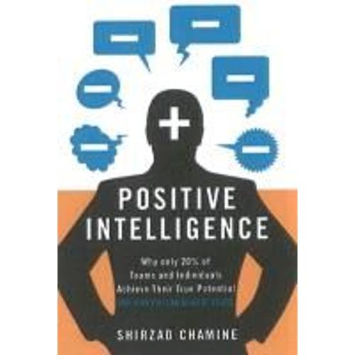 Positive Intelligence: Why Only 20% Of Teams And Individuals Achieve Their True Potential And How You Can Achieve Yours