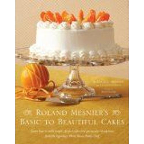 Roland Mesnier's Basic To Beautiful Cakes