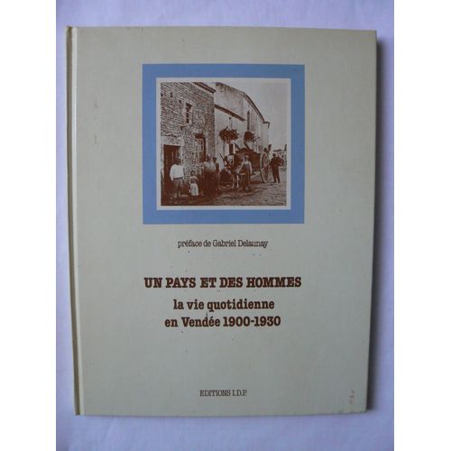 Un Pays Et Des Hommes - La Vie Quotidienne En Vendée 1900-1930