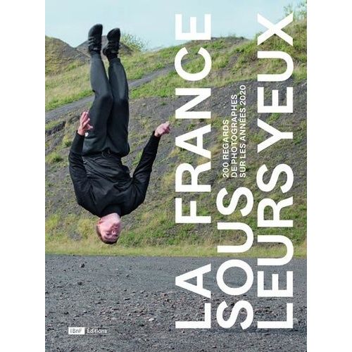 La France Sous Leurs Yeux - 200 Regards De Photographes Sur Les Années 2020