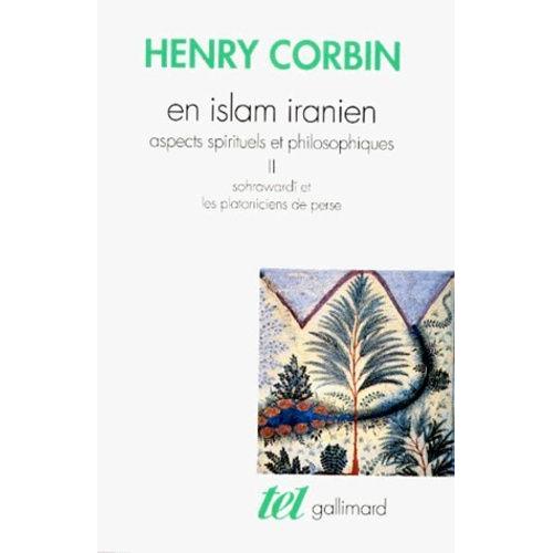 En Islam Iranien - Aspects Spirituels Et Philosophiques Tome 2, Sohrawardî Et Les Platoniciens De Perse