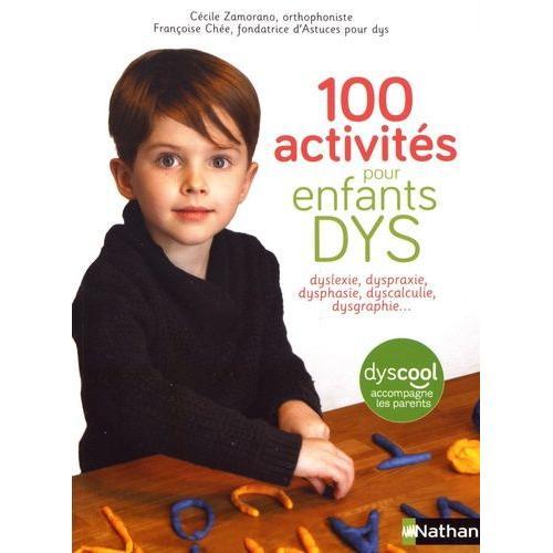 100 Activités Pour Enfants Dys - Dyslexie, Dyspraxie, Dysphasie, Dyscalculie, Dysgraphie