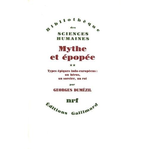 Mythe Et Épopée - Tome 2, Types Épiques Indo-Européens : Un Héros, Un Sorcier, Un Roi