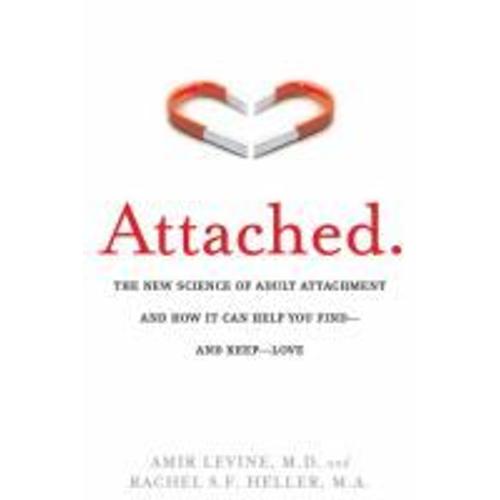 Attached: The New Science Of Adult Attachment And How It Can Help You Find - And Keep - Love