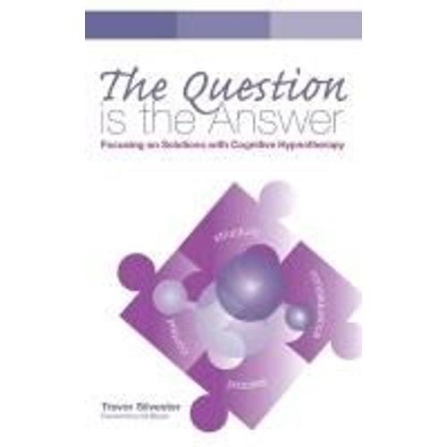 The Question Is The Answer: Focusing On Solutions With Cognitive Hypnotherapy