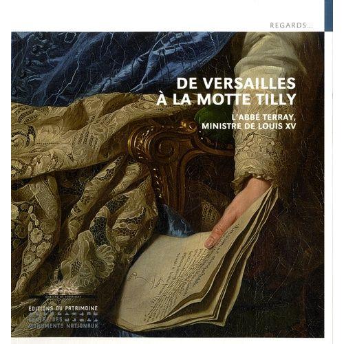 De Versailles À La Motte Tilly - L'abbé Terray, Ministre De Louis Xiv
