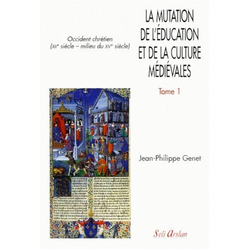 La Mutation De L'education Et De La Culture Medievales.Occident Chretien (Xiieme Siecle - Milieu Du Xveme Siecle), Tome 1