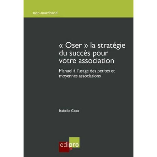 Osez" La Stratégie Du Succès Pour Votre Association - Manuel À L'usage Des Petites Et Moyennes Associations