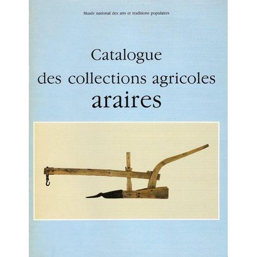 Catalogue Des Collections Agricoles Araires Et Autres Instruments Aratoires Atteles Symetriques - Edition 1987