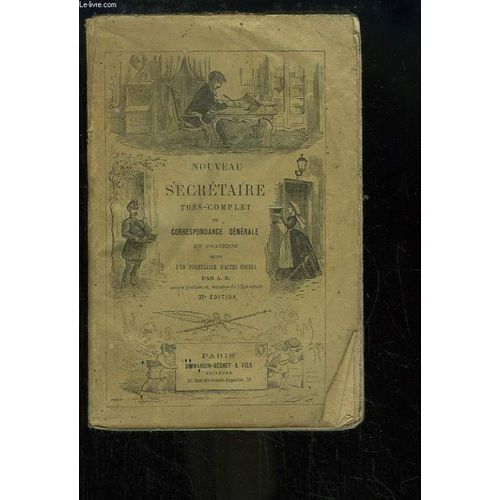 Nouveau Secrétaire Très-Complet Ou Correspondance Générale Et Pratique, Suivi D'un Formulaire D'actes Usuels.