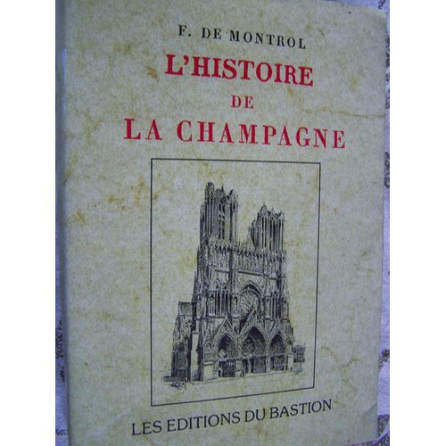 L Histoire De La Champagne Depuis Les Premiers Temps De La Gaule..- F. De Montrol 1998 - Editions Du Bastion
