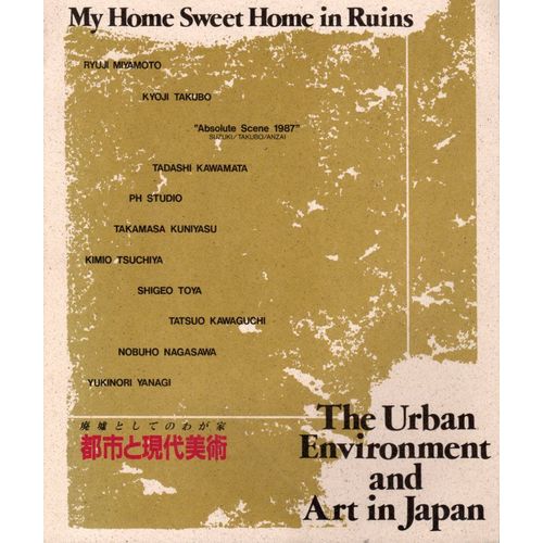 The Urban Environment And Art In Japan " My Home Sweet Home In Ruins - Miyamoto, Takubo, Kawamata, Studio, Kuniyasu, Tsuchiya, Toya, Kawaguchi, Nagasawa, Yanagi