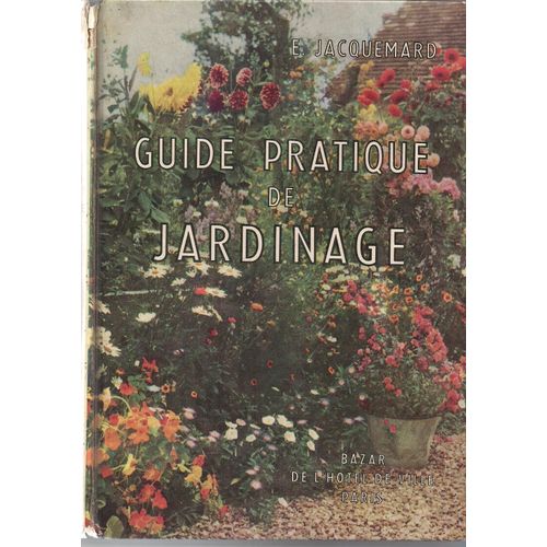 Guide Pratique De Jardinage. Comment Aménager, Cultiver, Orner Votre Jardin Potager, Fruitier Et Floral. Tous Les Travaux De L'année Dans L'ordre Des Saisons Guide Pratique De Jardinage....