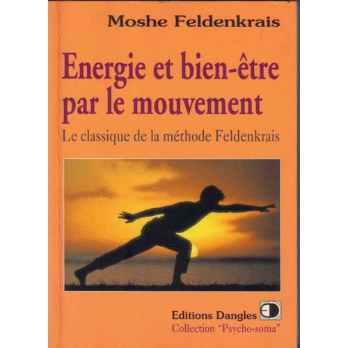 Energie Et Bien-Être Par Le Mouvement. Le Classique De La Méthode Feldenkrais