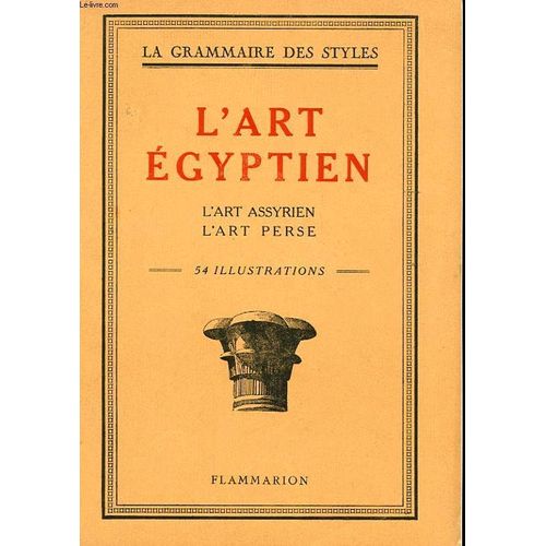 La Grammaire Des Styles. L'art Egyptien. L'art Assyrien. L'art Perse
