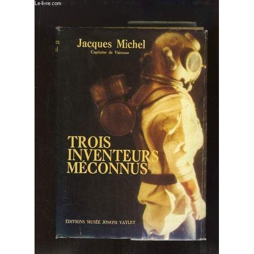 Trois Inventeurs Méconnus : Benoit Rouquayrol, Auguste Et Louis Denayrouze. De Prestigieuses Découvertes Et L'histoire Du Premier Scaphandre Autonome, En 1865