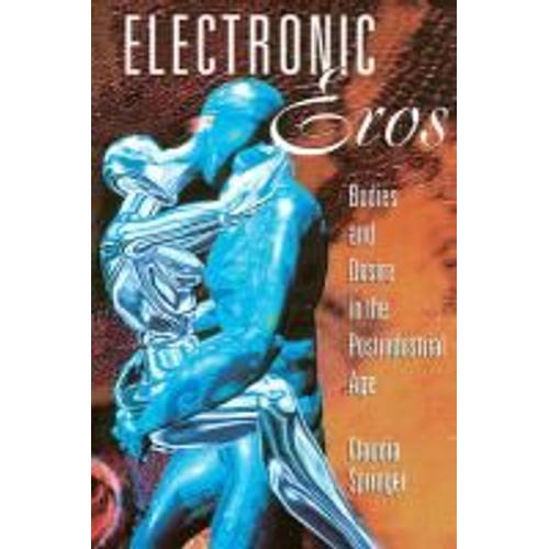 Electronic Eros: Bodies And Desire In The Postindustrial Age