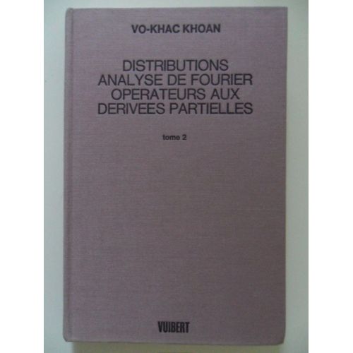 Distributions - Analyse De Fourier - Opérateurs Aux Dérivées Partielles - Tome 2 : Cours Et Exercices Résolus Avec Une Étude Introductive Des Espaces Vectoriels Topologiques