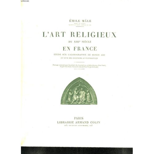L Art Religieux Du Xiii Siecle En France. Etude Sur L Iconographie Du Moyen Age Et Sur Ses Sources D Inspiration.