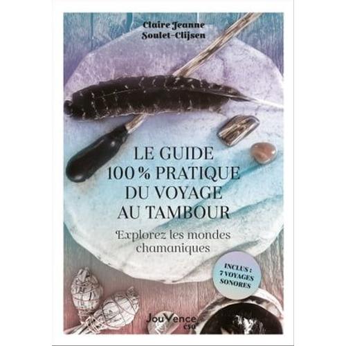 Le Guide 100 % Pratique Du Voyage Au Tambour : Explorez Les Mondes Chamaniques