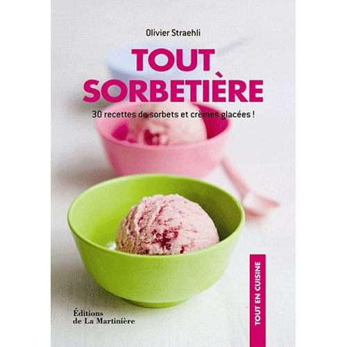 Tout Sorbetière - 30 Recettes De Sorbets Et Crèmes Glacées !