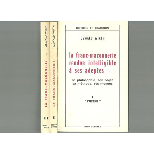 La Franc-Maconnerie Rendue Intelligible A Ses Adeptes, Sa Philosophie, Son Objet, Sa Methode, Ses Moyens En Trois Tomes I-Apprenti, Ii-Le Compagnon, Iii- Le Maitre