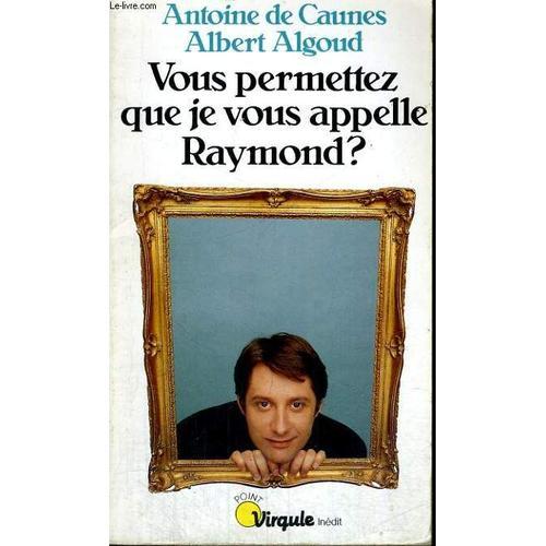 Vous Permettez Que Je Vous Appelle Raymond ?