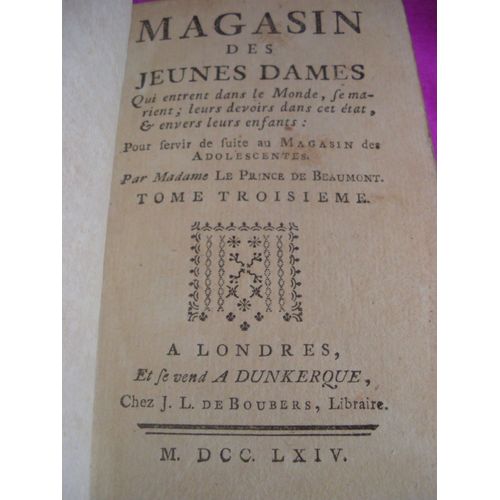 Instructions Pour Les Jeunes Dames Qui Entrent Dans Le Monde Et Se Marient. Leurs Devoirs Dans Cet Etat Et Envers Eurs Enfants. Pour Servir De Suite Au Magasin Des Adolescentes.