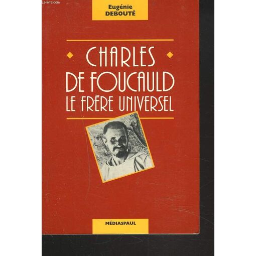 Charles De Foucauld. Le Frere Universel.
