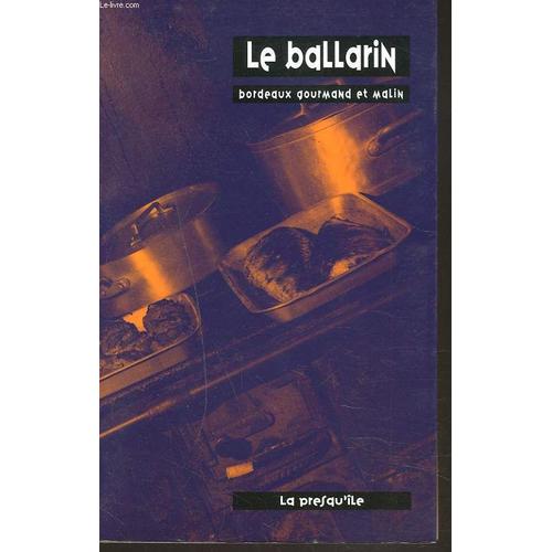 Le Ballarin. Bordeaux Gourmand Et Malin. 200 Adresses Pour Manger, Boire Et Sortir.