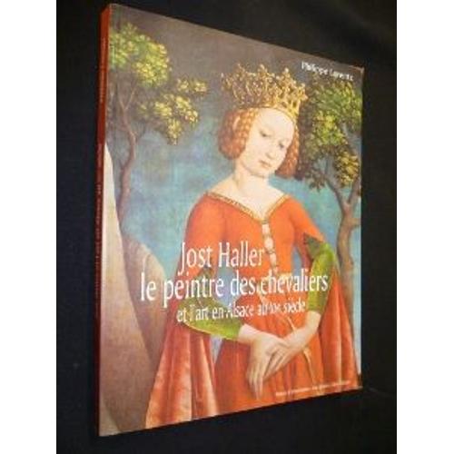 Jost Haller, Le Peintre Des Chevaliers Et L'art En Alsace Au Xve Siècle