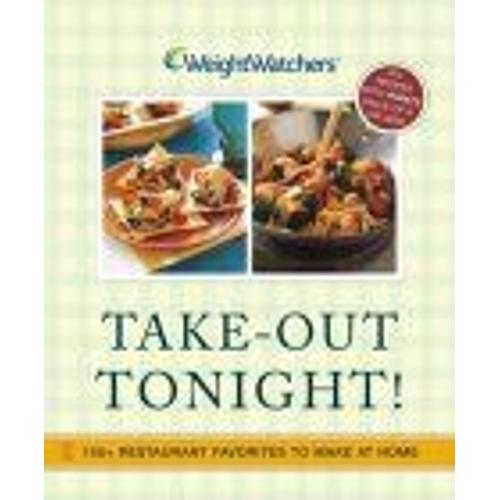 Weight Watchers Take-Out Tonight ! : 150+ Restaurant Favorites To Make At Home - All 8 Points Or Less