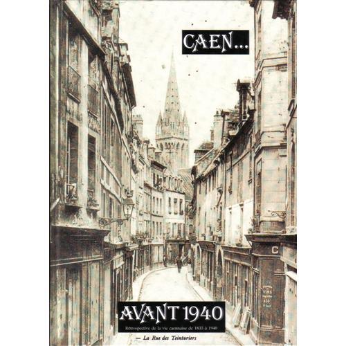 Caen Avant 1940 - Rétrospective De La Vie Caennaise De 1835 À 1940